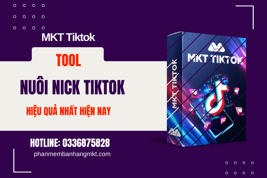 MKT Tiktok - Tool Nuôi Nick Tiktok Hiệu Quả Nhất Hiện Nay