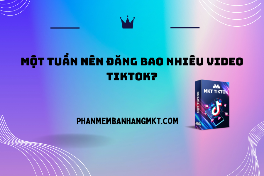 1 Tuần Nên Đăng Bao Nhiêu Video Tiktok?
