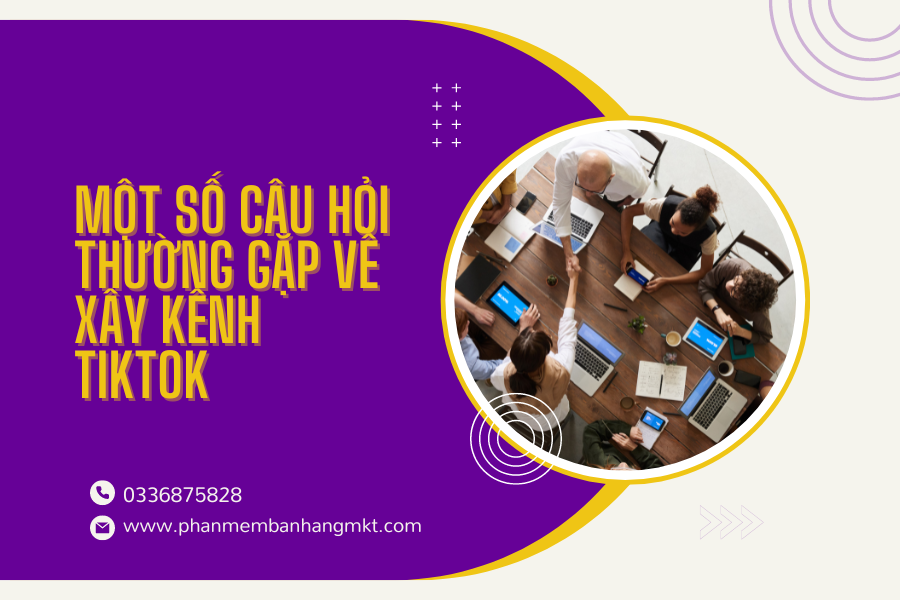 Một Số Câu Hỏi Thường Gặp Về Xây Kênh Tiktok