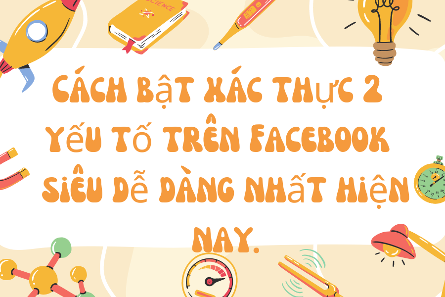 Cách bật xác thực 2 yếu tố trên Facebook (2FA ) siêu dễ dàng nhất hiện nay.