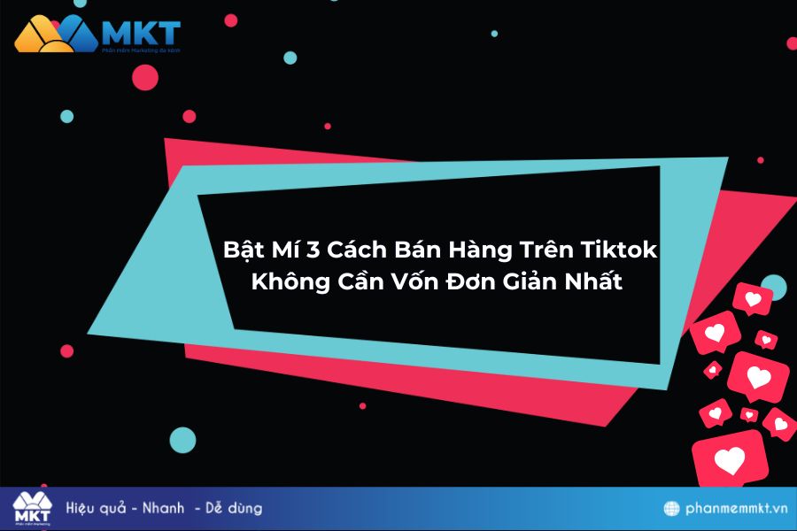 Bật Mí 3 Cách Bán Hàng Trên Tiktok Không Cần Vốn Đơn Giản Nhất